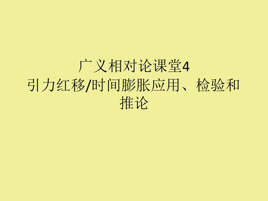 (PPT)-广义相对论课堂4引力红移时间膨胀应用、检验和推论_第1页