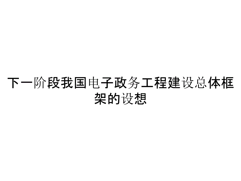 下一阶段我国电子政务工程建设总体框架的设想_第1页