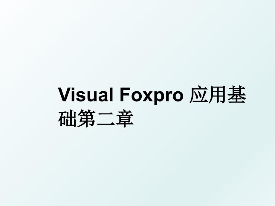 VisualFoxpro应用基础第二章_第1页