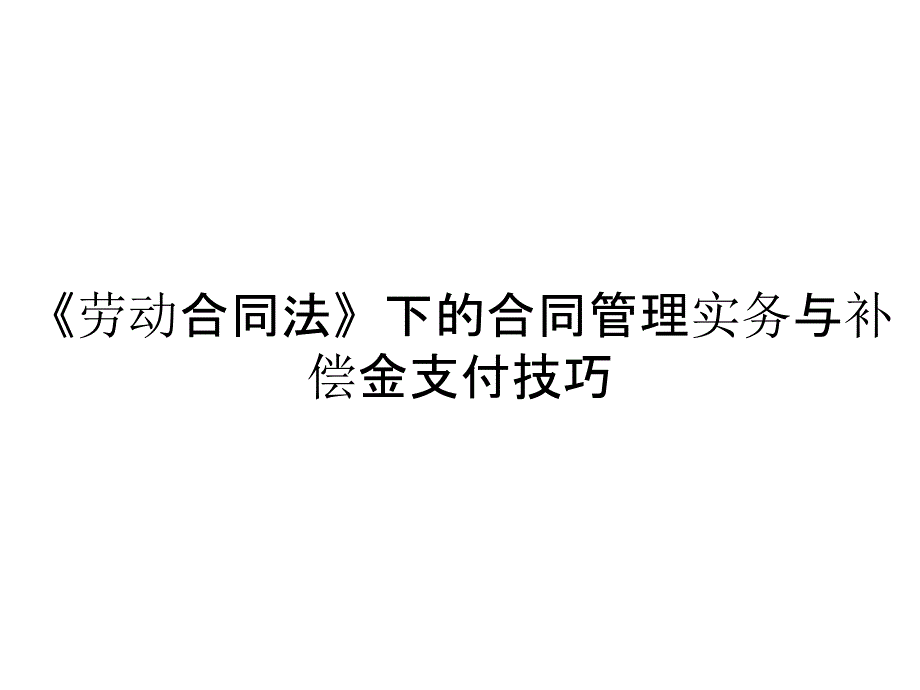 《劳动合同法》下的合同管理实务与补偿金支付技巧_第1页