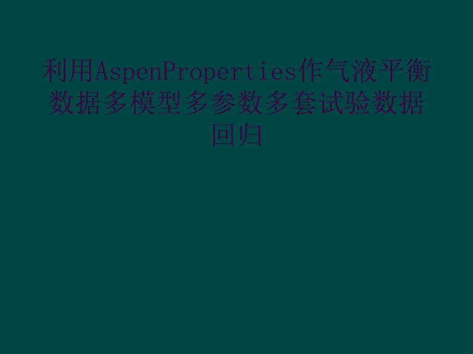 利用AspenProperties作气液平衡数据多模型多参数多套试验数据回归_第1页