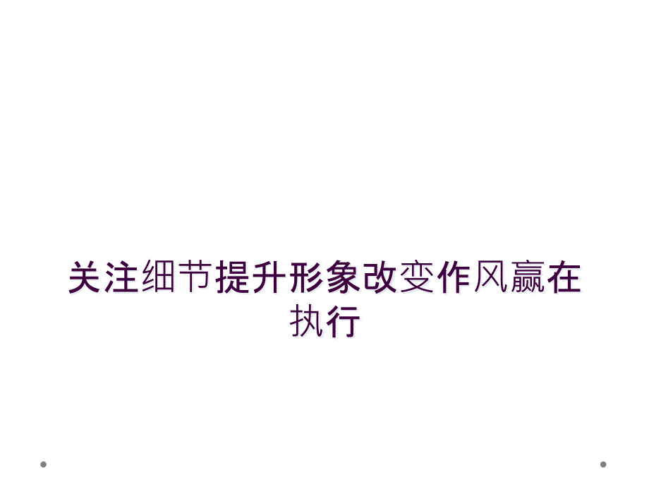 关注细节提升形象改变作风赢在执行_第1页