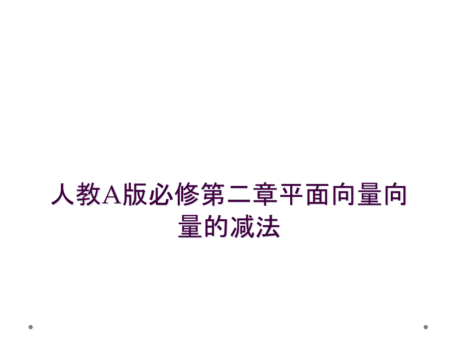 人教A版必修第二章平面向量向量的减法_第1页