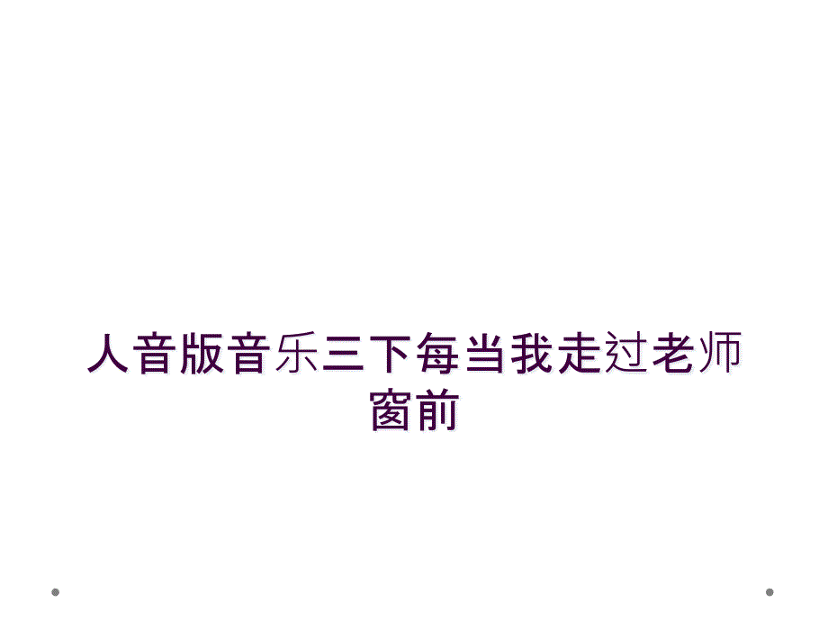 人音版音乐三下每当我走过老师窗前_第1页