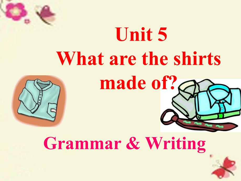 2016九年级英语全册 unit 5 what are the shirts made of grammaramp； writing课件_第1页