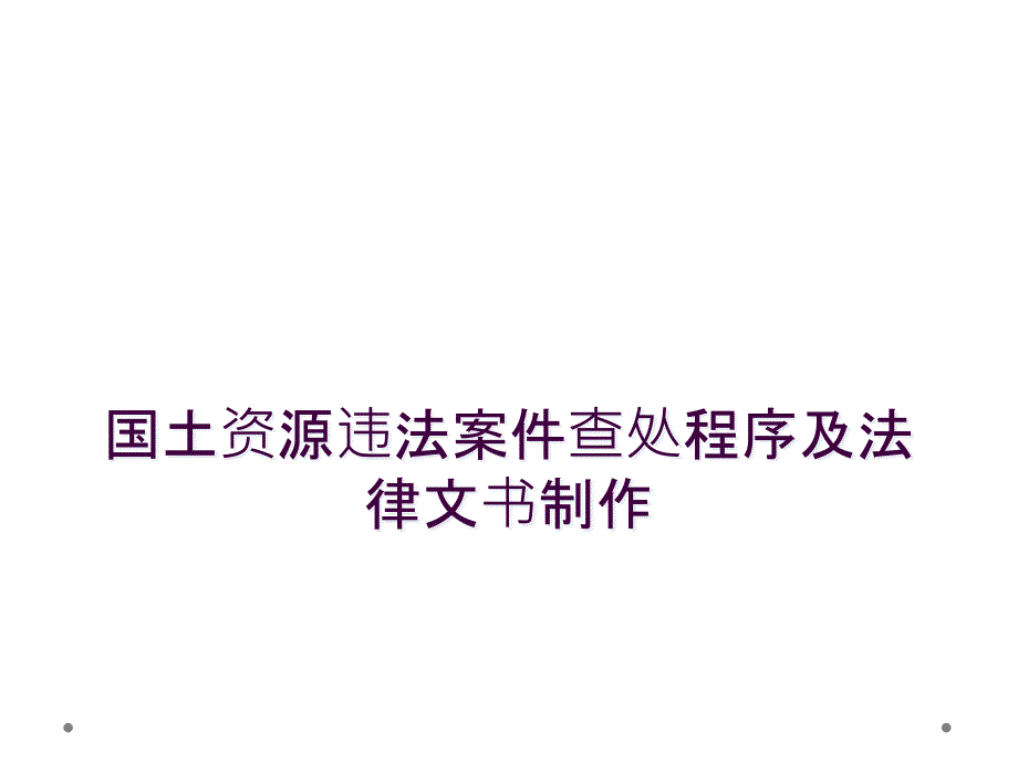 国土资源违法案件查处程序及法律文书制作_第1页