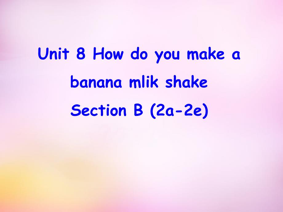 新人教目标版八年级上册英语教学课件Unit8HowdoyoumakeabananamilkshakeSectionB2a2e_第1页