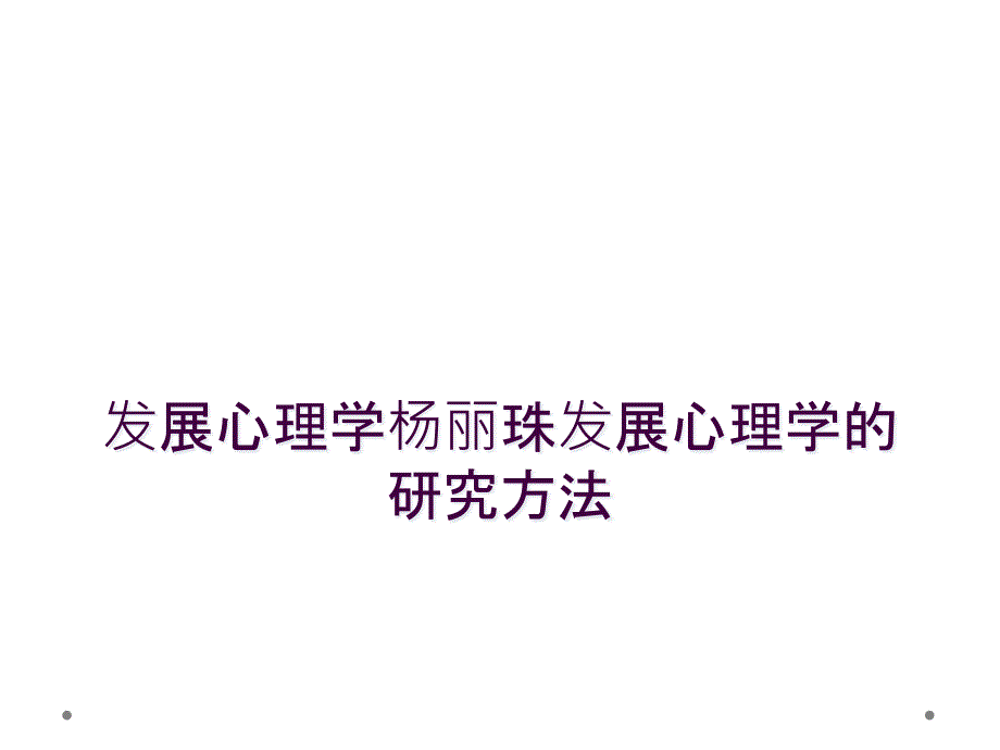 发展心理学杨丽珠发展心理学的研究方法_第1页