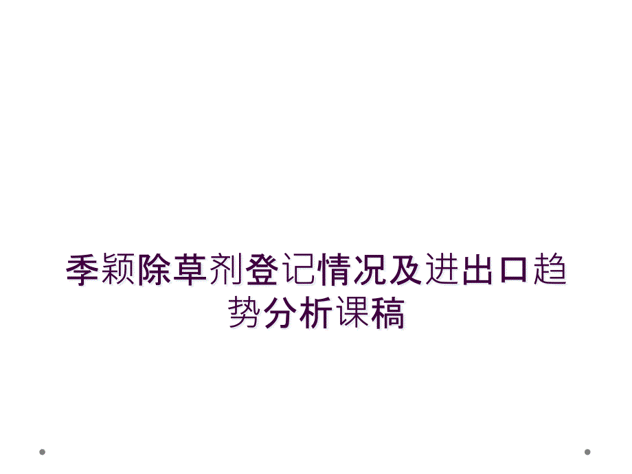 季颖除草剂登记情况及进出口趋势分析课稿_第1页