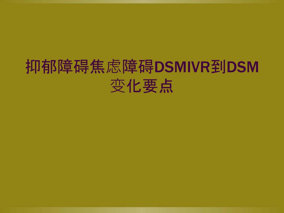 抑郁障碍焦虑障碍DSMIVR到DSM变化要点_第1页