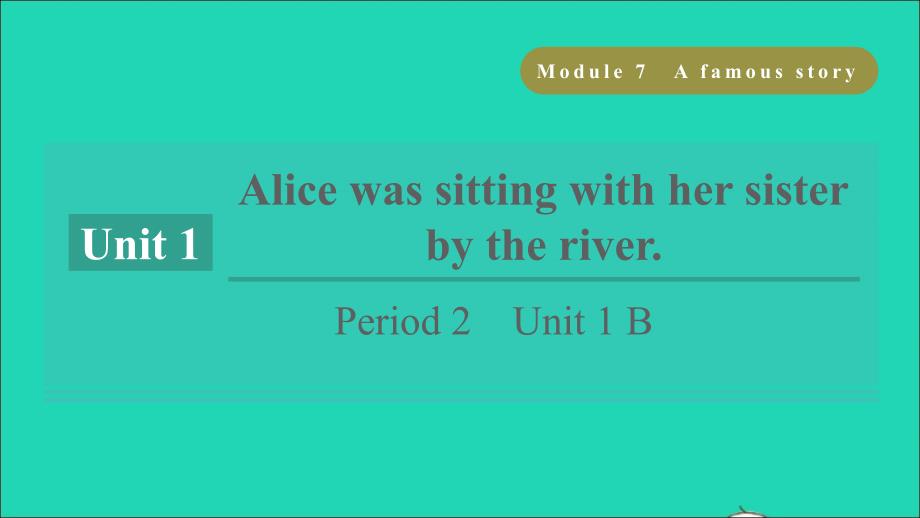 浙江专版2021年八年级英语上册Module7AfamousstoryUnit1AlicewassittingwithhersisterbytheriverPeriod2Unit1B课件新版外研版_第1页