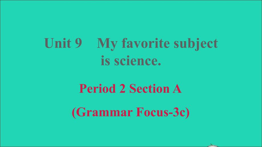 2021年秋七年级英语上册Unit9MyfavoritesubjectissciencePeriod2SectionAGrammarFocus_3c习题课件新版人教新目标版_第1页