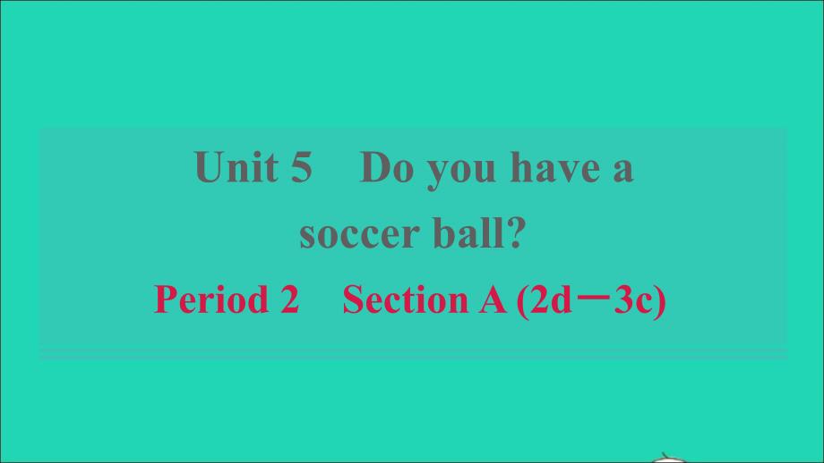 浙江专版2021年秋七年级英语上册Unit5DoyouhaveasoccerballPeriod2SectionA2d_3c课件新版人教新目标版_第1页