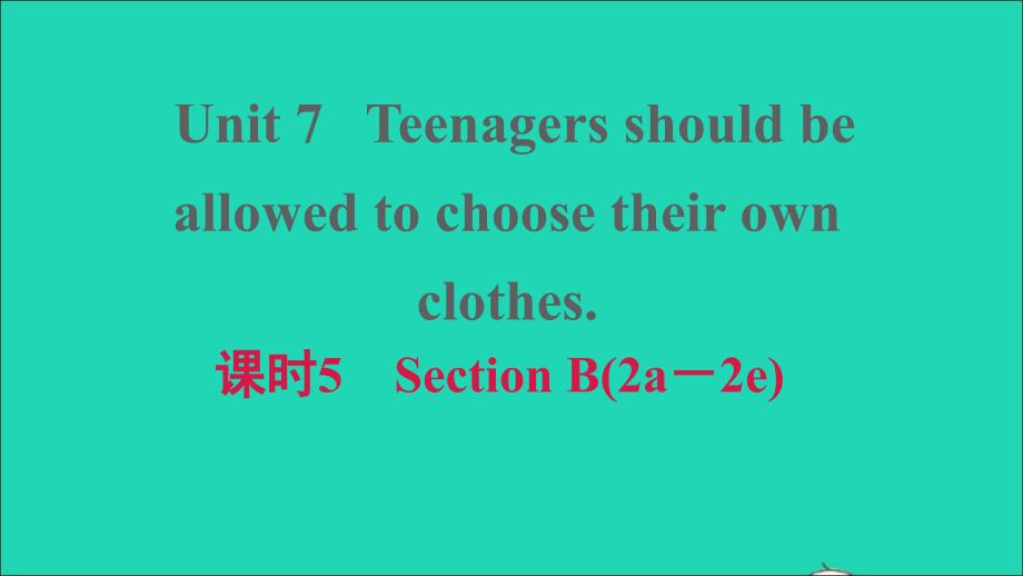 2021年九年级英语上册Unit7Teenagersshouldbeallowedtochoosetheirownclothes课时5SectionB2a_2e课件新版人教新目标版_第1页