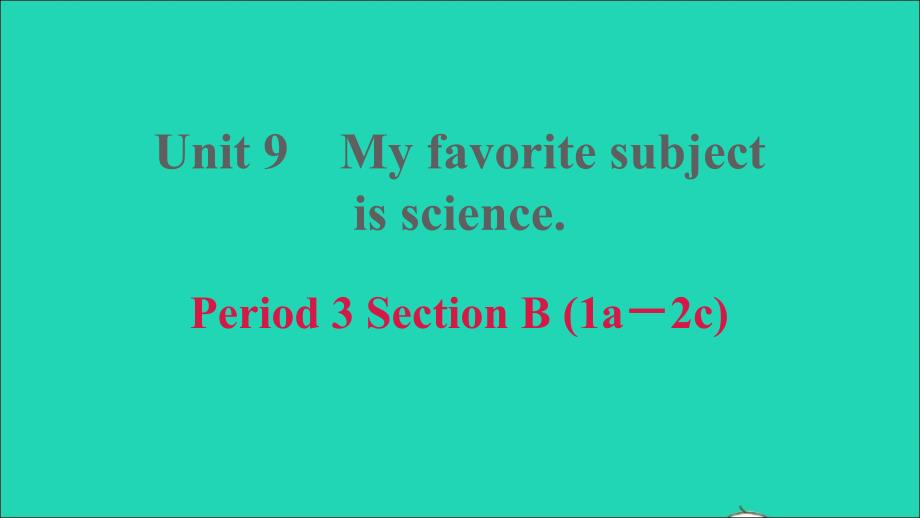 2021年秋七年级英语上册Unit9MyfavoritesubjectissciencePeriod3SectionB1a_2e习题课件新版人教新目标版_第1页