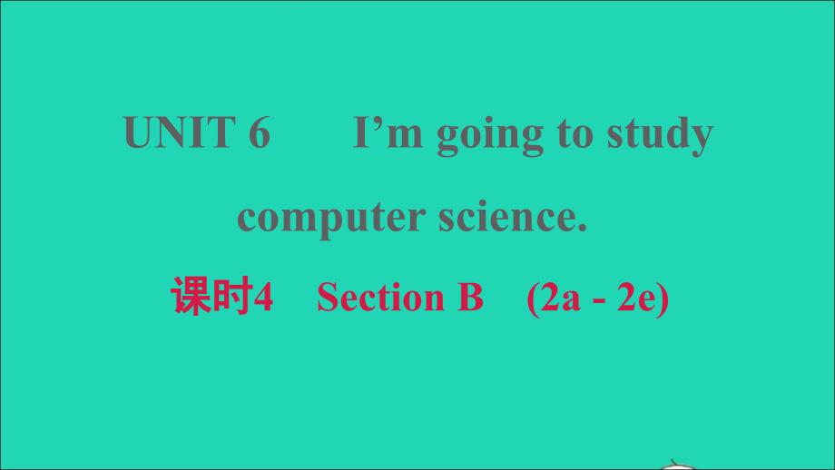 安徽专版2021年秋八年级英语上册Unit6I’mgoingtostudycomputerscience课时4SectionB2a_2e习题课件新版人教新目标版_第1页