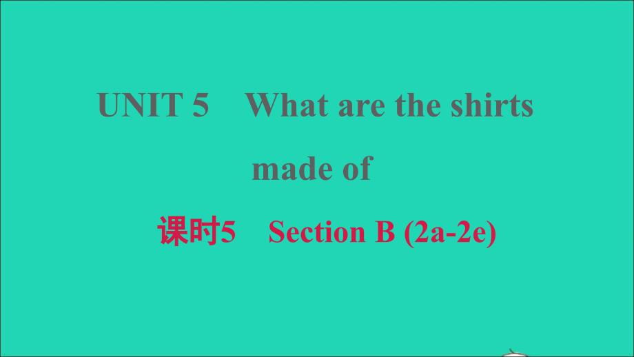 安徽专版2021年九年级英语全册Unit5Whataretheshirtsmadeof课时5SectionB2a_2e课件新版人教新目标版_第1页