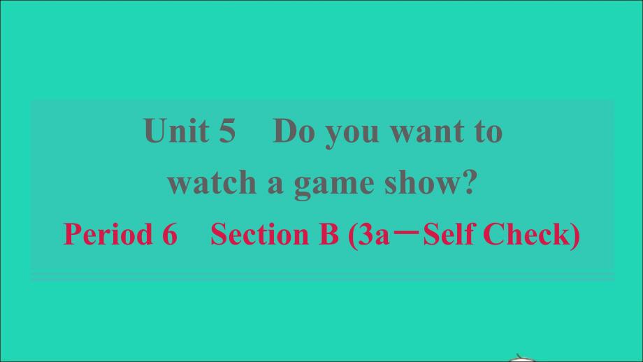 浙江专版2021年秋八年级英语上册Unit5DoyouwanttowatchagameshowPeriod6SectionB3a_SelfCheck习题课件新版人教新目标版_第1页