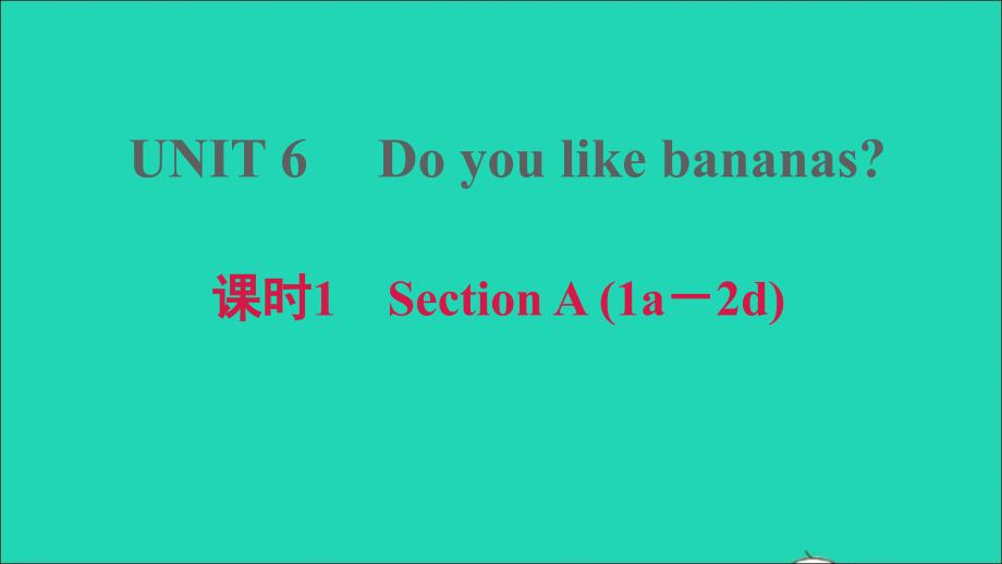 河南专版2021年秋七年级英语上册Unit6Doyoulikebananas课时1SectionA1a_2d课件新版人教新目标版_第1页