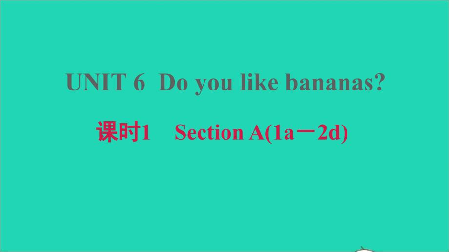 安徽专版2021年秋七年级英语上册Unit6Doyoulikebananas课时1SectionA1a_2d习题课件新版人教新目标版_第1页