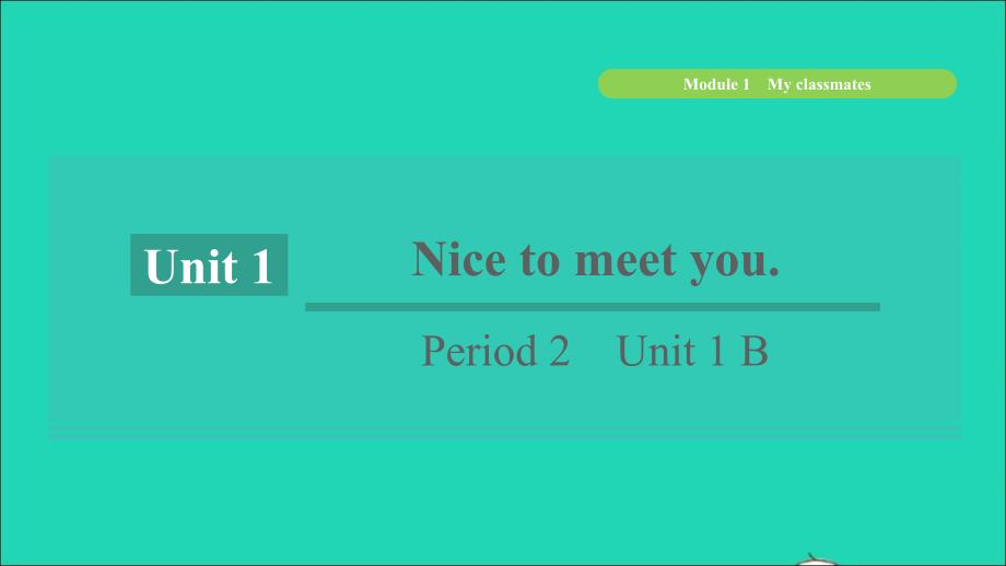 浙江专版2021年秋七年级英语上册Module1MyclassmatesUnit1NicetomeetyouPeriod2Unit1B课件新版外研版_第1页