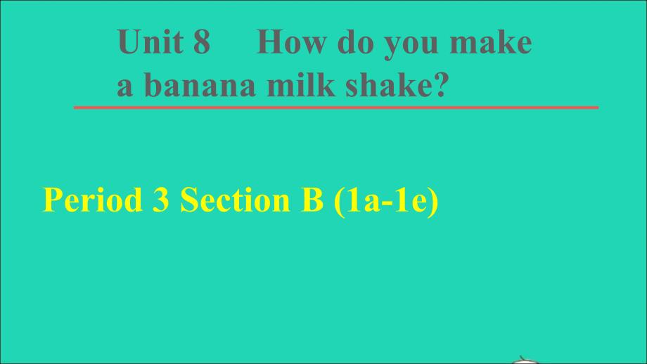 2021年秋八年级英语上册Unit8Howdoyoumakeabananamilkshake词句梳理Period3SectionB1a_1e课件新版人教新目标版_第1页