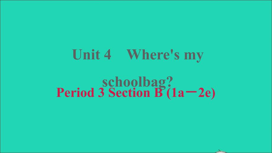 2021年秋七年级英语上册Unit4Where’smyschoolbagPeriod3SectionB1a_2e习题课件新版人教新目标版_第1页