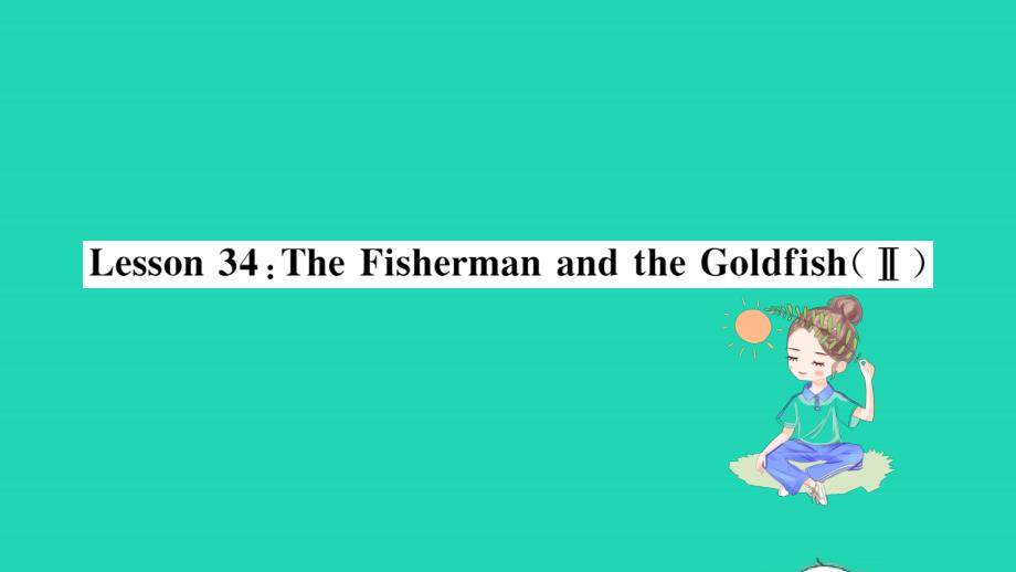 2021年九年级英语上册Unit6MoviesandTheatreLesson34TheFishermanandtheGoldfishⅡ习题课件新版冀教版_第1页