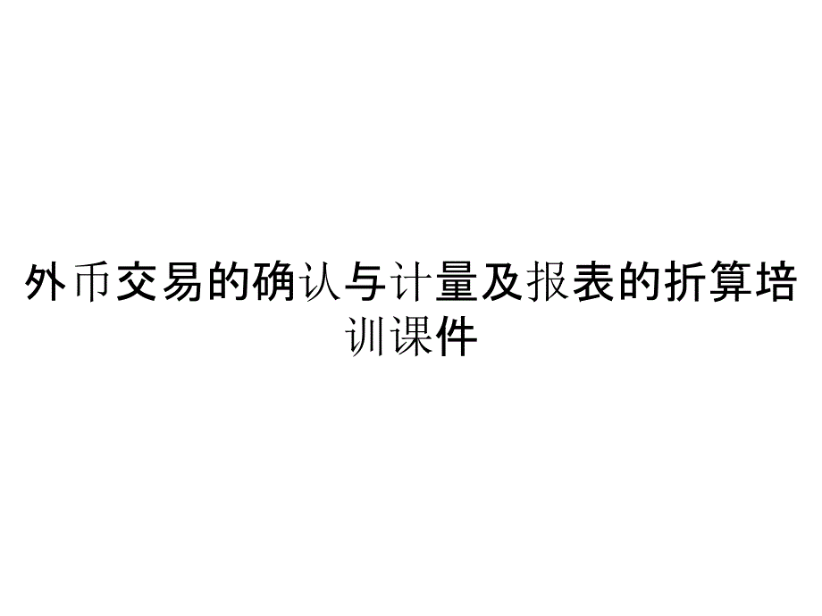 外币交易的确认与计量及报表的折算培训课件_第1页