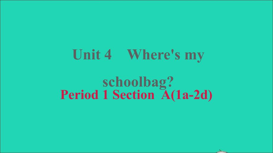 2021年秋七年级英语上册Unit4Where’smyschoolbagPeriod1SectionA1a_2d习题课件新版人教新目标版_第1页