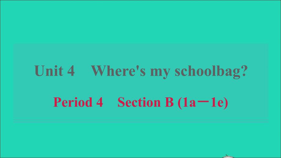 浙江专版2021年秋七年级英语上册Unit4Where’smyschoolbagPeriod4SectionB1a_1e课件新版人教新目标版_第1页