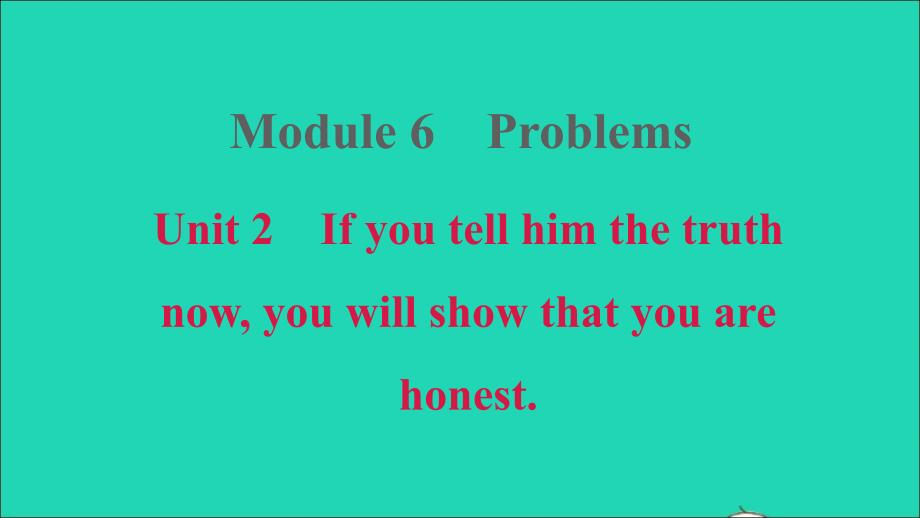 安徽专版2021年秋九年级英语上册Module6ProblemsUnit2Ifyoutellhimthetruthnowyouwillshowthatyouarehonest课件新版外研版_第1页