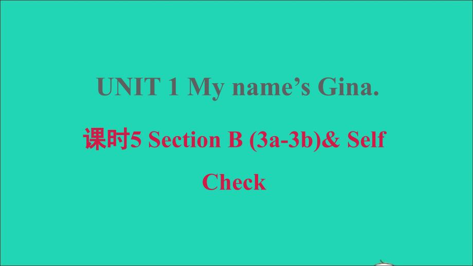 安徽专版2021年秋七年级英语上册Unit1Myname’sGina课时5SectionB3a_3bSelfCheck习题课件新版人教新目标版_第1页