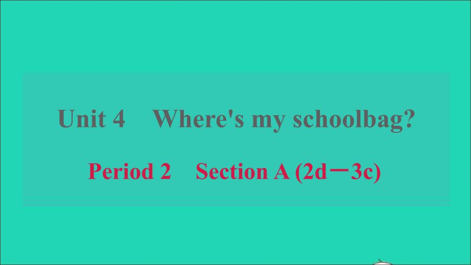 浙江专版2021年秋七年级英语上册Unit4Where’smyschoolbagPeriod2SectionA2d_3c课件新版人教新目标版_第1页