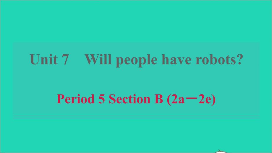 浙江专版2021年秋八年级英语上册Unit7WillpeoplehaverobotsPeriod5SectionB2a_2e习题课件新版人教新目标版_第1页