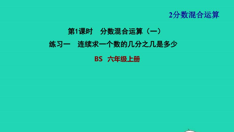 2021年秋六年级数学上册二分数的混合运算1分数的混合运算一练习一连续求一个数的几分之几是多少习题课件北师大版_第1页