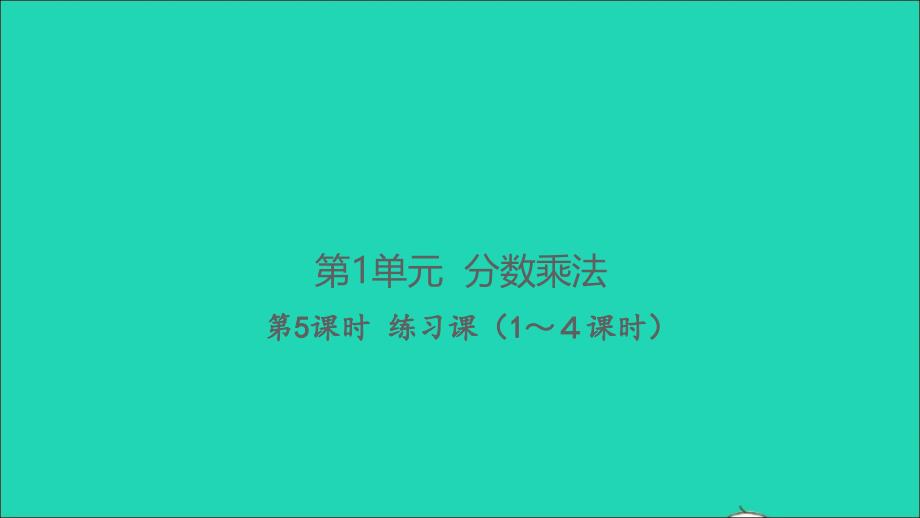 2021年秋六年级数学上册第1单元分数乘法第5课时练习课1_4课时习题课件新人教版_第1页