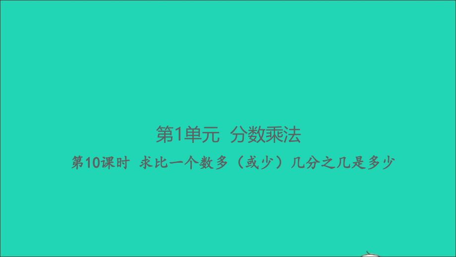 2021年秋六年级数学上册第1单元分数乘法第10课时求比一个数多或少几分之几是多少习题课件新人教版_第1页