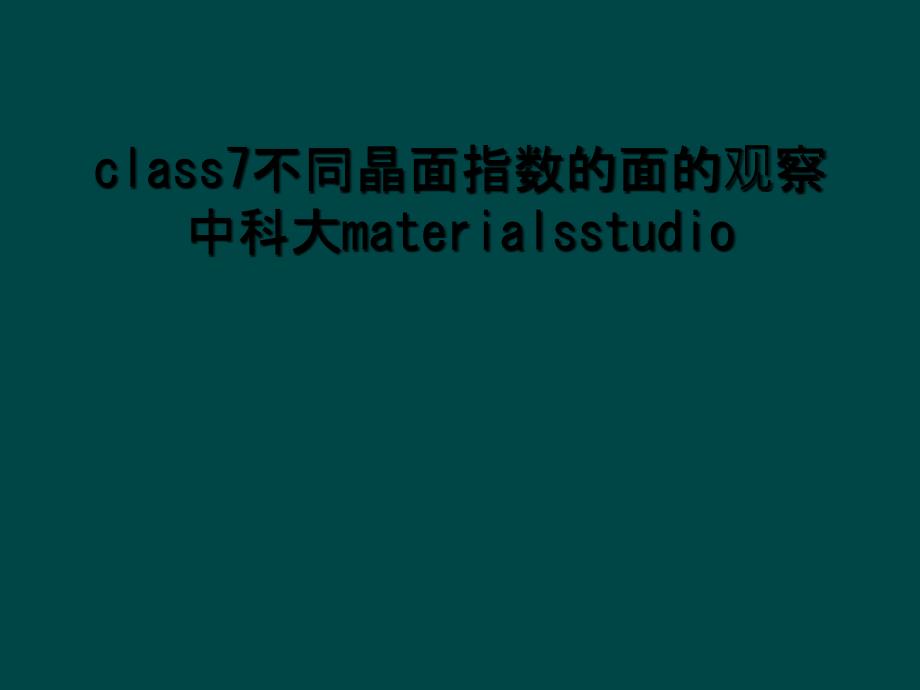 class7不同晶面指数的面的观察中科大materialsstudio_第1页