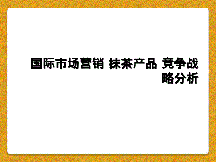 国际市场营销 抹茶产品 竞争战略分析_第1页