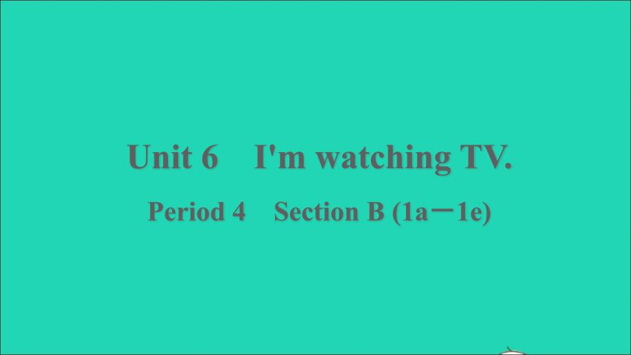 浙江专版2022年春七年级英语下册Unit6I’mwatchingTVPeriod4SectionB(1a－1e)课件新版人教新目标版_第1页