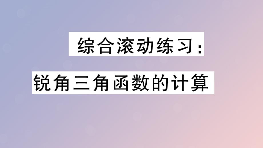 （江西专版）2019春九年级数学下册 综合滚动练习 锐角三角函数的计算习题讲评课件 （新版）北师大版_第1页