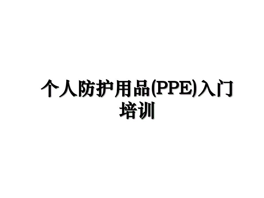 个人防护用品(PPE)入门培训培训资料_第1页