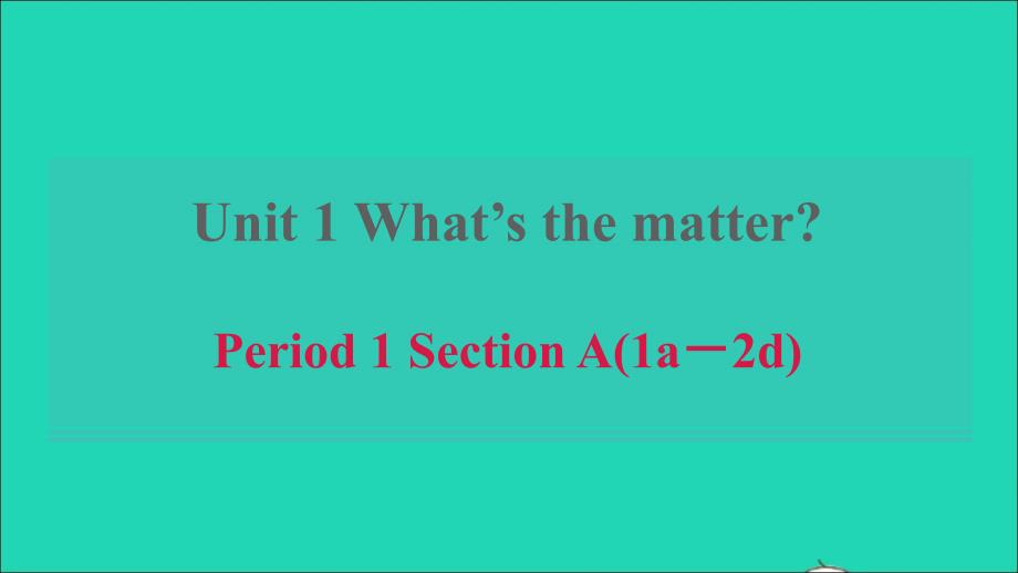 河南专版2022春八年级英语下册Unit1What’sthematterPeriod1SectionA1a－2d课件新版人教新目标版_第1页