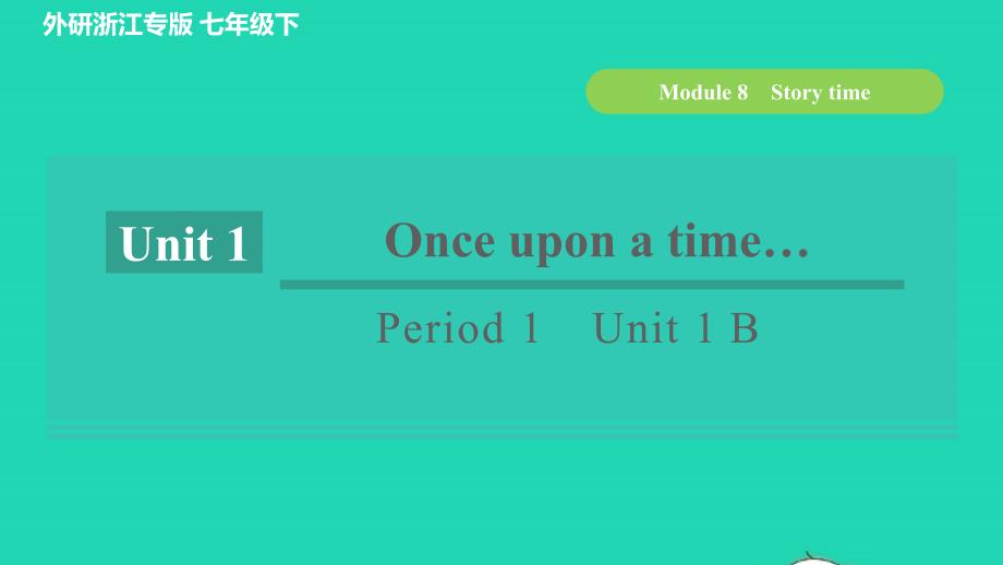 浙江专版2022年春七年级英语下册Module8StorytimePeriod1Unit1Onceuponatime….B课件新版外研版_第1页