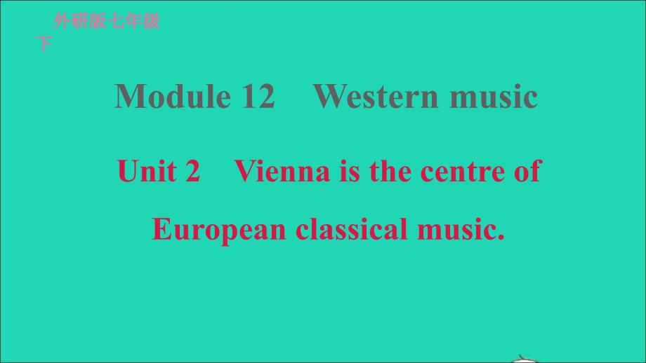 2022春七年级英语下册Module12WesternmusicUnit2ViennaisthecentreofEuropeanclassicalmusic习题课件新版外研版_第1页