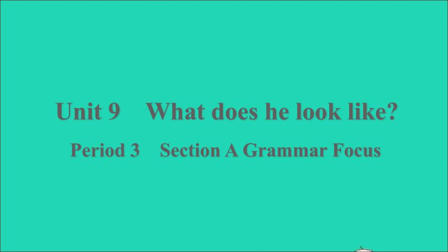 浙江专版2022年春七年级英语下册Unit9WhatdoeshelooklikePeriod3SectionAGrammarFocus课件新版人教新目标版_第1页