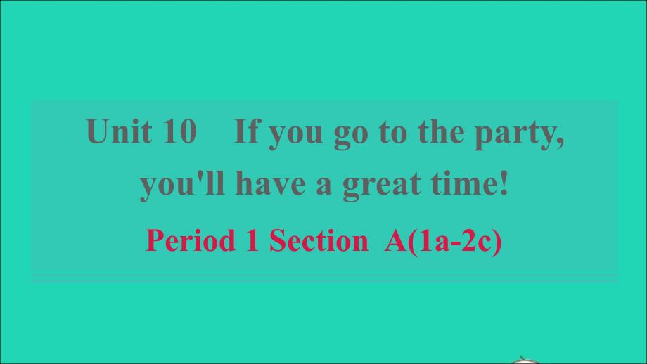 浙江专版2021年秋八年级英语上册Unit10Ifyougotothepartyyou’llhaveagreattimePeriod1SectionA(1a_2c)习题课件新版人教新目标版_第1页