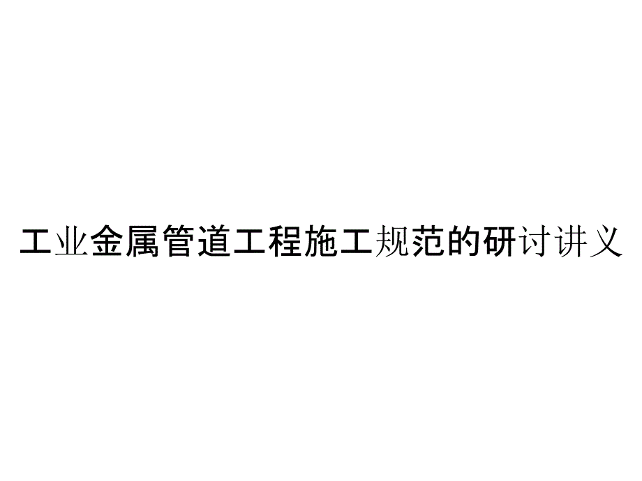 工业金属管道工程施工规范的研讨讲义_第1页