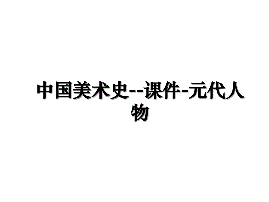 中国美术史--课件-元代人物教学提纲_第1页